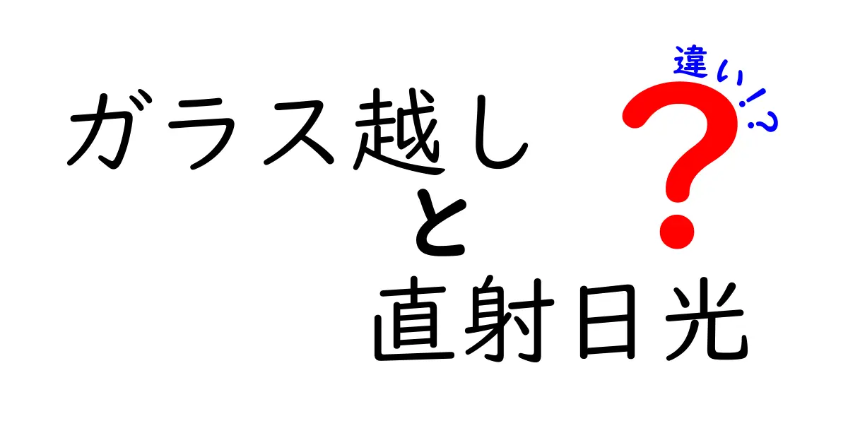 ガラス越しと直射日光の違いを徹底解説!室内と屋外の光の性質をわかりやすく整理