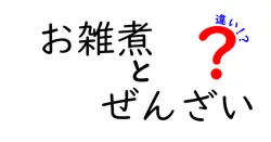 お雑煮とぜんざいの違いを完全ガイド|作り方・地域差・意味を徹底解説