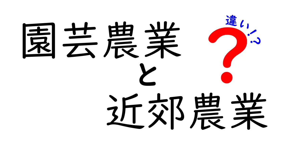 園芸農業と近郊農業の違いを徹底解説|身近な現場から学ぶ基礎知識