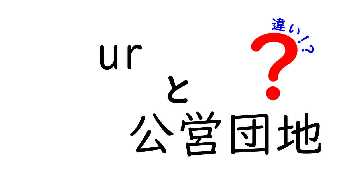 URと公営団地の違いを徹底解説｜誰でもわかる比較ガイド