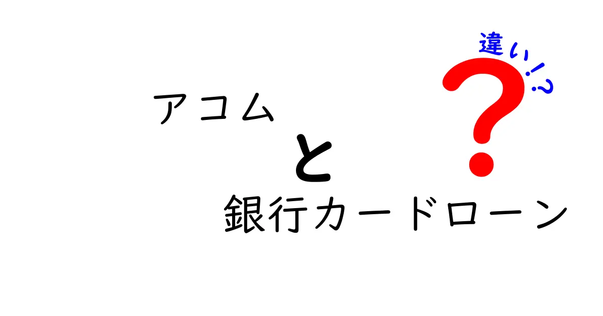 アコムと銀行カードローンの違いを徹底解説！初心者にも分かる比較ガイド