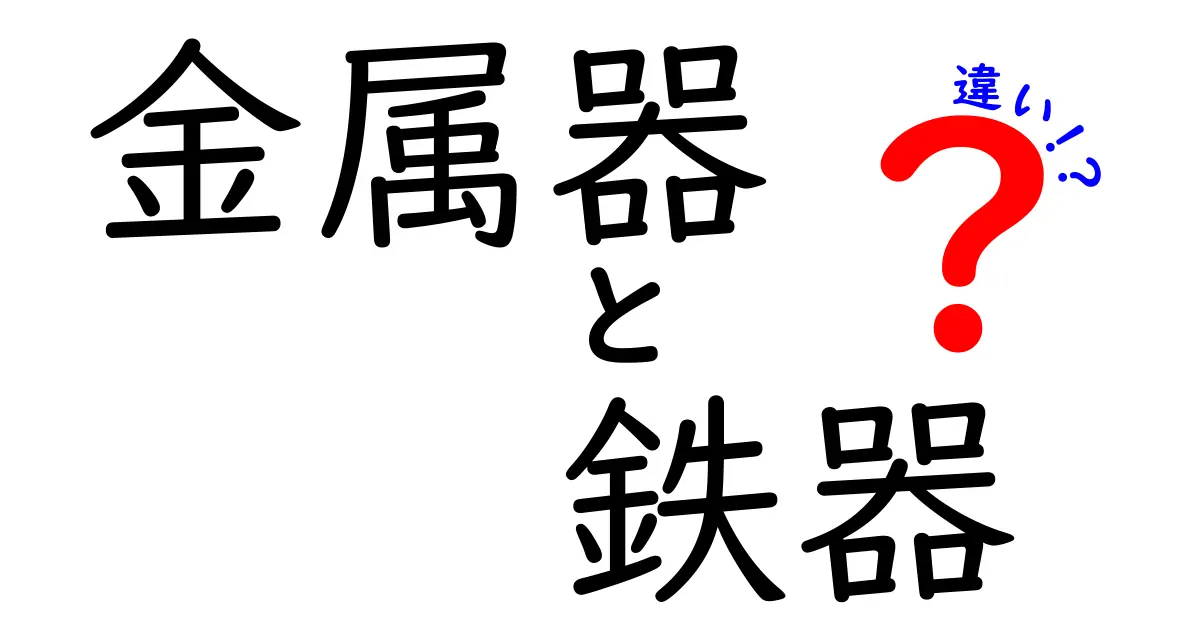 金属器と鉄器の違いを徹底解説!中学生にもわかるポイントまとめ