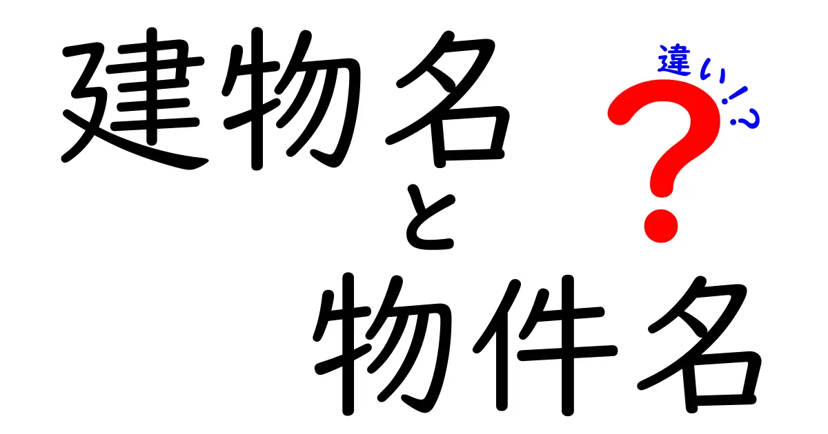 建物名と物件名の違いを徹底解説：知っておくべきポイントと実例