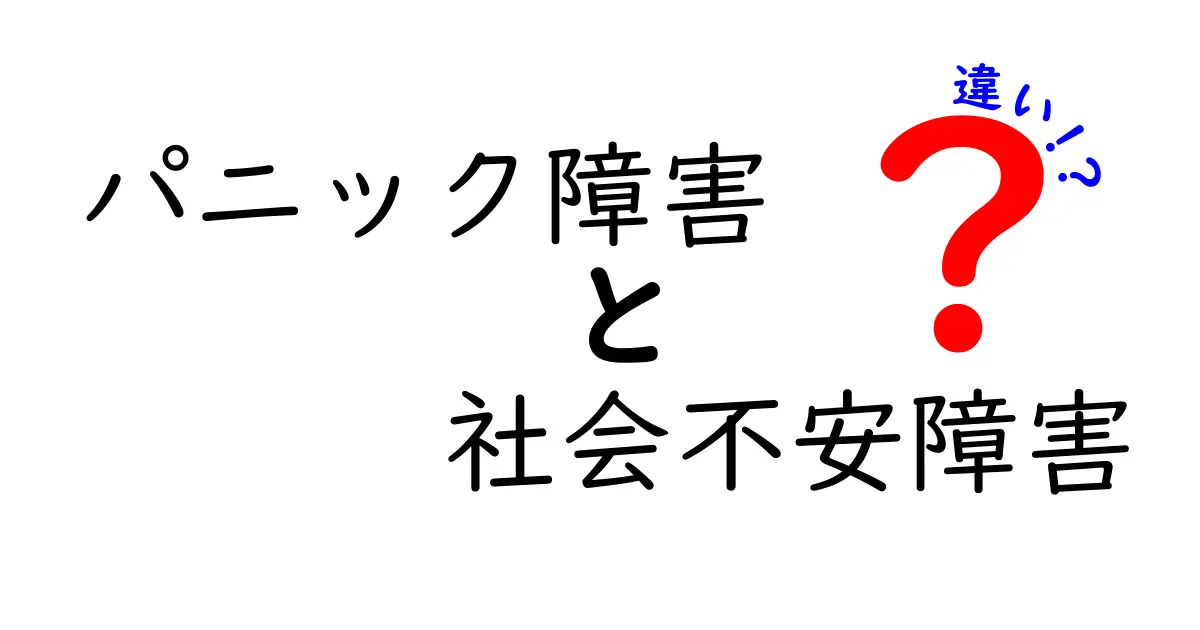 パニック障害と社会不安障害の違いを徹底比較：症状・原因・治療法をわかりやすく解説
