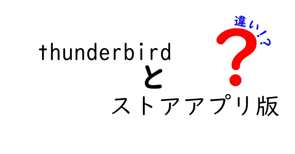 Thunderbird ストアアプリ版と従来版の違いを徹底解説｜thunderbird　ストアアプリ版　違いをわかりやすく比較