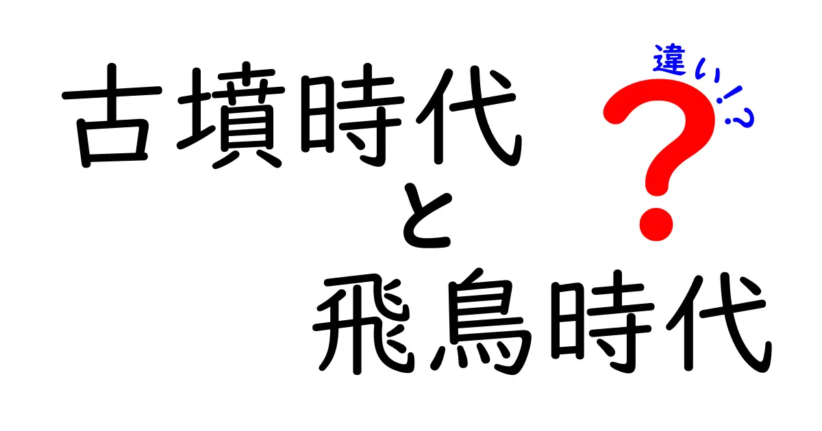 古墳時代と飛鳥時代の違いを徹底解説!中学生にもわかる古代日本のミニ講義