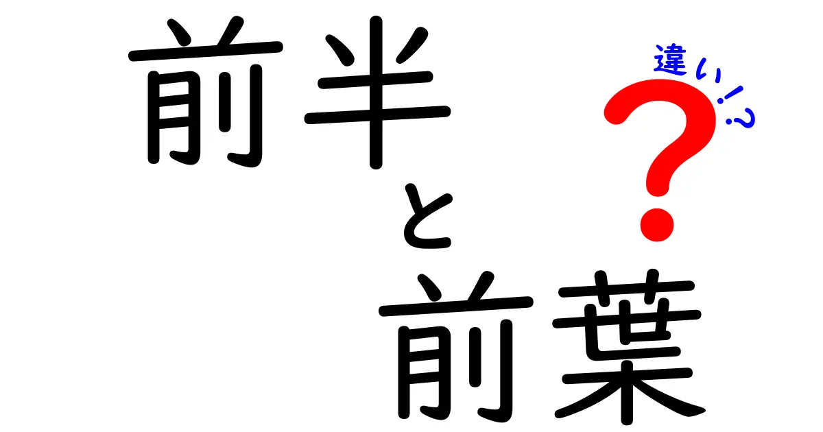 前半と前葉の違いを完全解説！意味・使い分け・誤用を避けるコツ