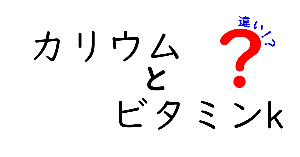 カリウムとビタミンKの違いを徹底解説!中学生にも分かる比較ガイド