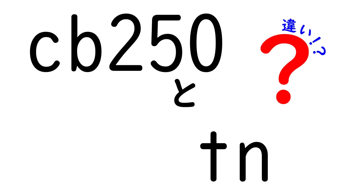 cb250 tn 違いを徹底解説!初心者でも分かる簡単比較ガイド
