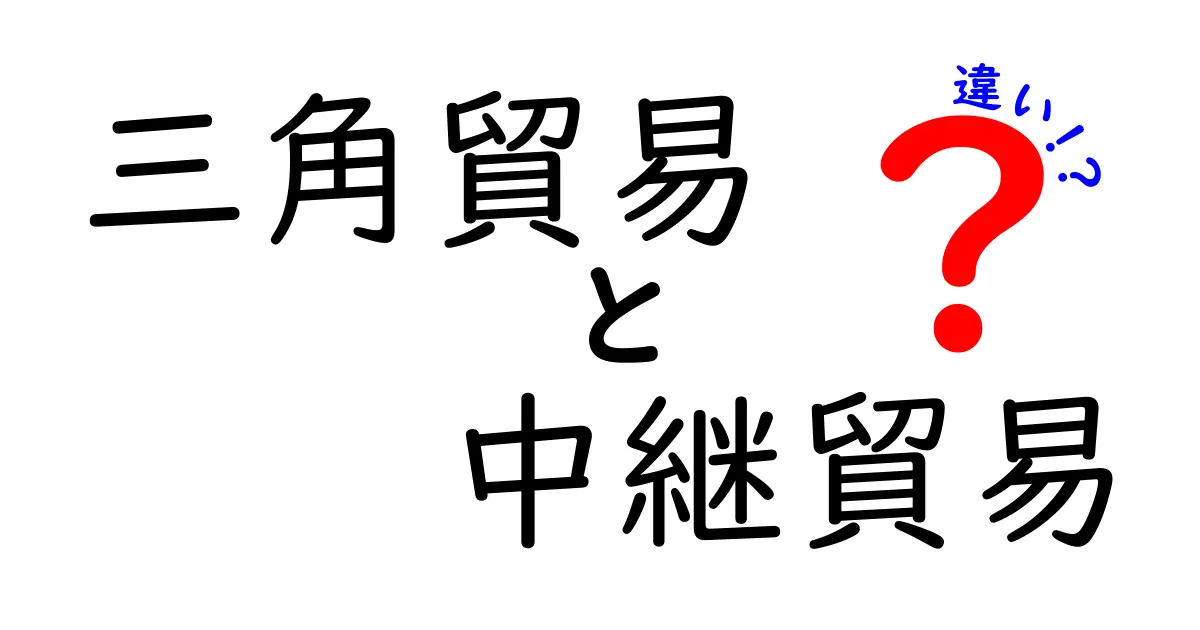 知らないと損する！三角貿易と中継貿易の違いをわかりやすく解説