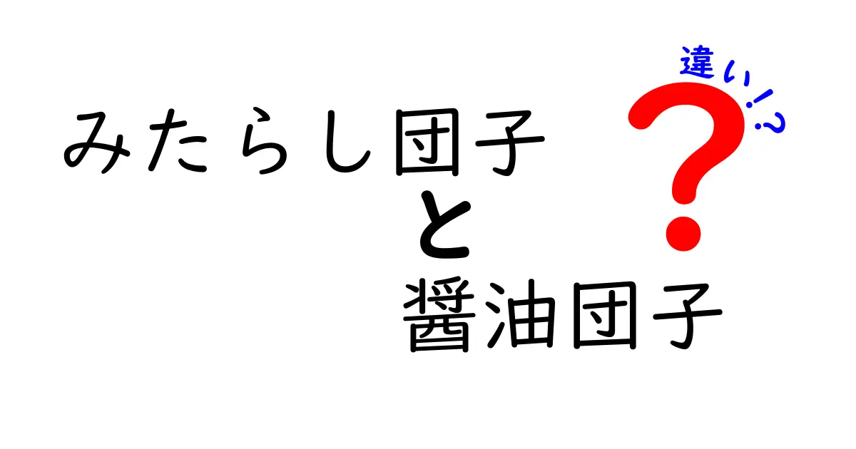 みたらし団子と醤油団子の違いを徹底解説!味・材料・歴史まで丸わかり