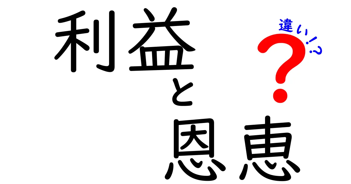 利益と恩恵の違いを徹底解説!中学生にも分かる分かりやすい解説と実例