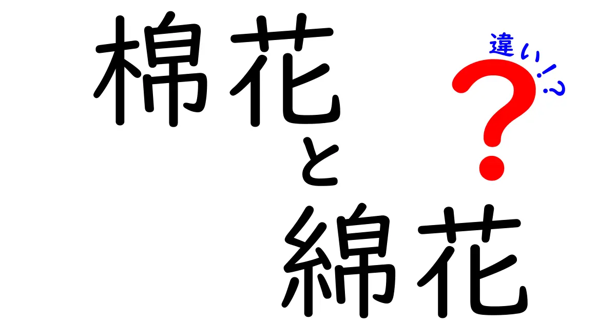 棉花と綿花の違いを徹底解説!意味・由来・使い方をわかりやすく整理