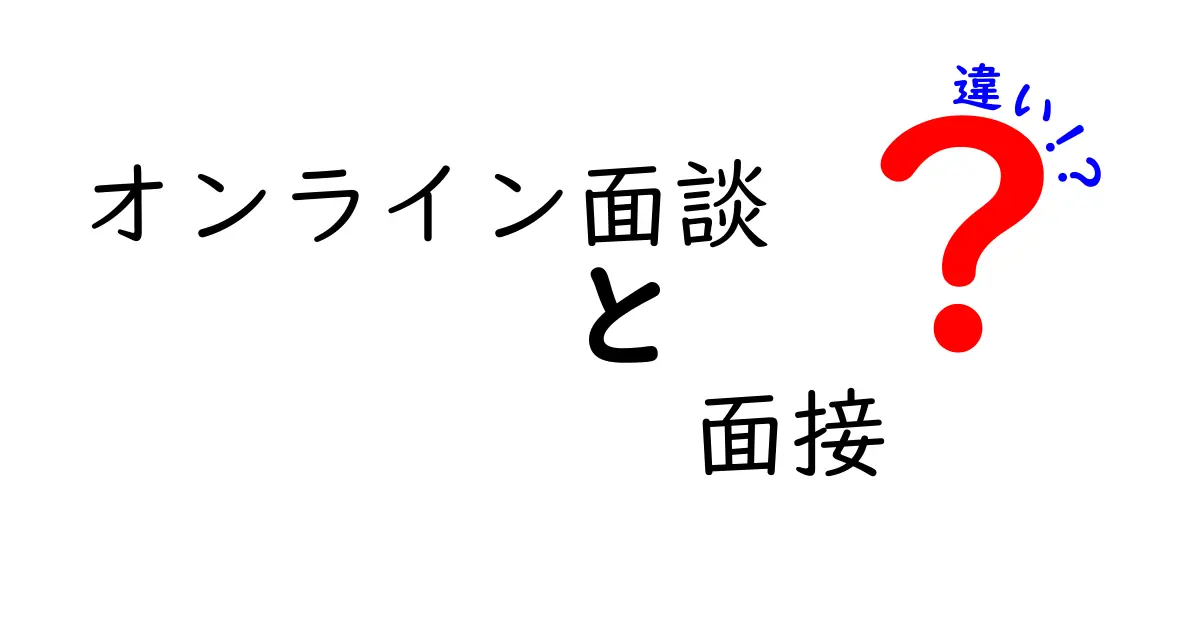 オンライン面談と面接の違いを徹底解説｜就活・採用の場面で使い分けるコツと実例
