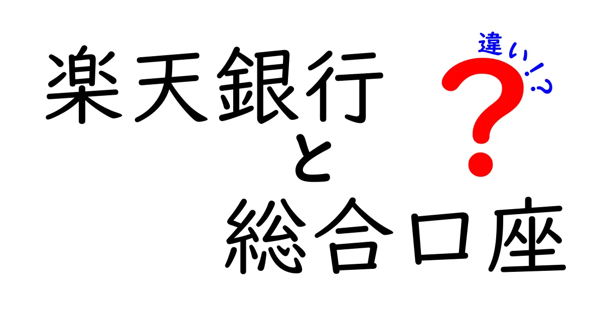 楽天銀行 総合口座の違いを徹底解説！普通預金との違いと選び方のコツ