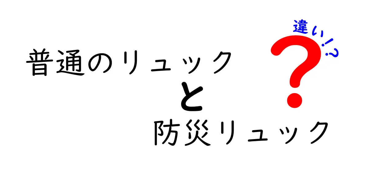 普通のリュックと防災リュックの違いを徹底解説!中学生にも分かる選び方ガイド