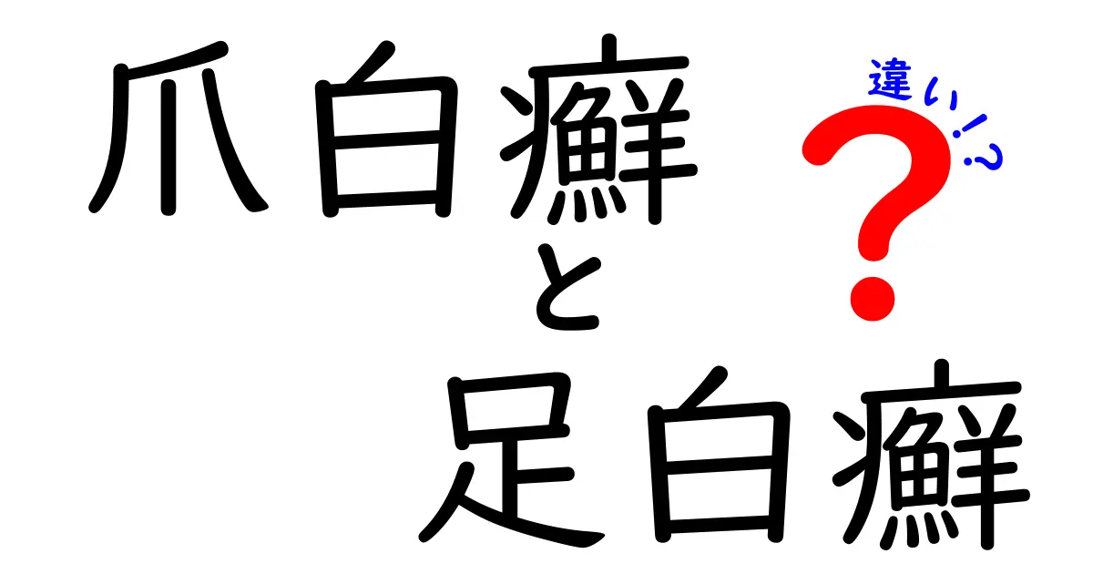 爪白癬と足白癬の違いを徹底解説｜見分け方と治療のポイント