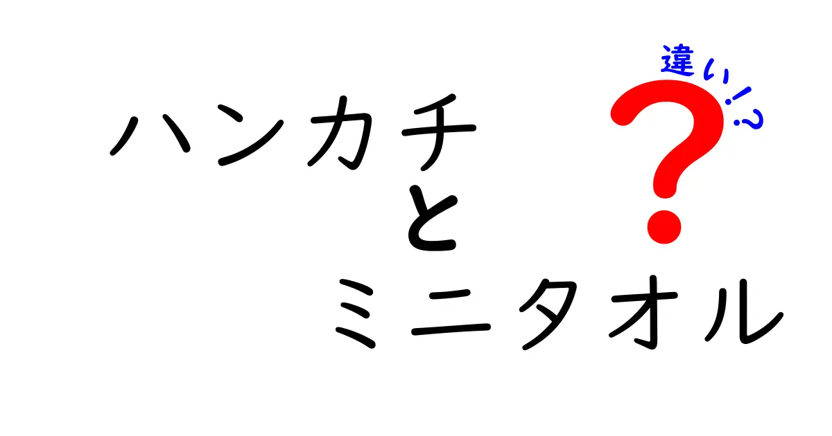 ハンカチとミニタオルの違いを徹底解説！用途・素材・場所別に使い分けるコツ
