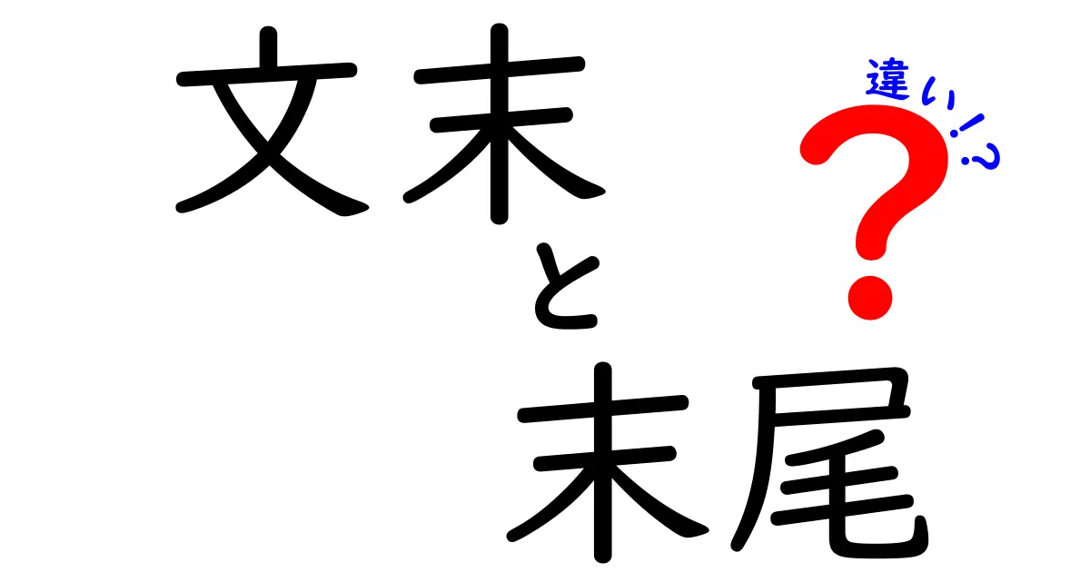 文末と末尾の違いを徹底解説！中学生にも分かる使い分けガイド