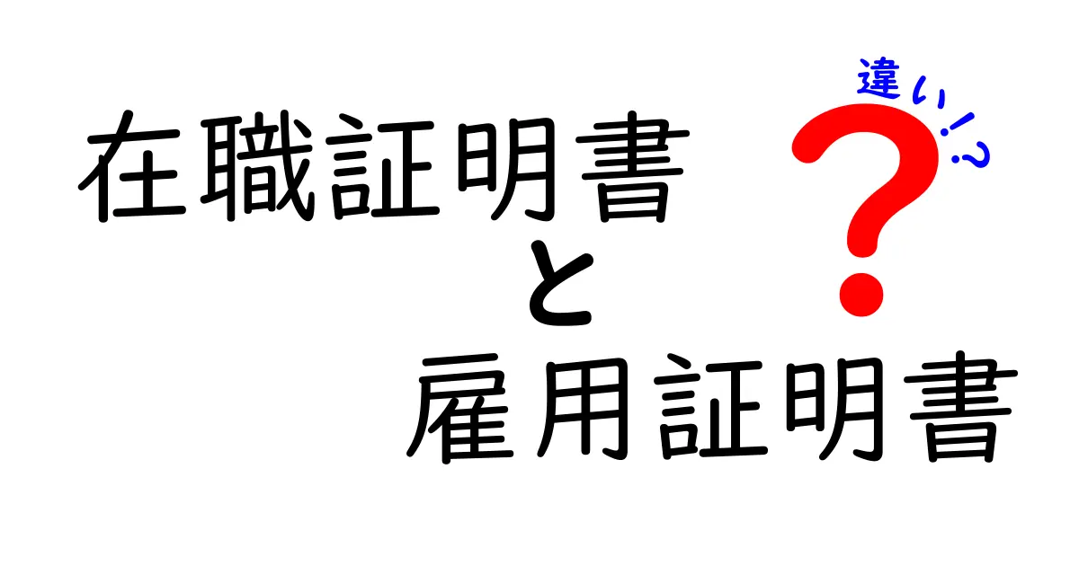 在職証明書と雇用証明書の違いを徹底解説：目的・使い分け・書き方のポイント