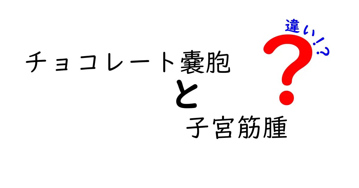 チョコレート嚢胞と子宮筋腫の違いを徹底解説!見分け方と治療のポイント