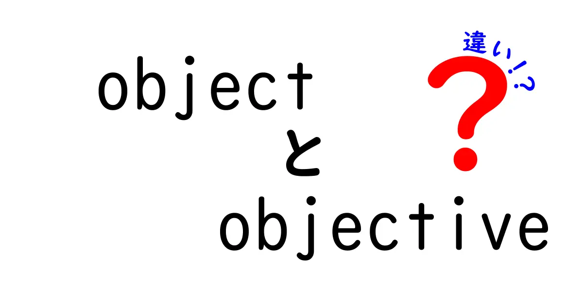 objectとobjectiveの違いを完全解説！意味・使い分けが瞬時に分かる基礎と実例