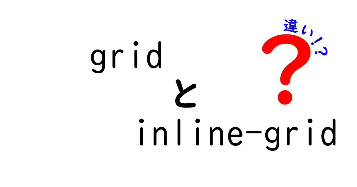 gridとinline-gridの違いを徹底解説！中学生にもわかる使い分けガイド