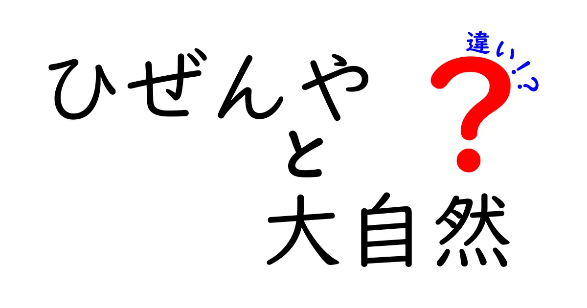 ひぜんやと大自然の違いを徹底解説！中学生にも伝わるやさしい比較ガイド