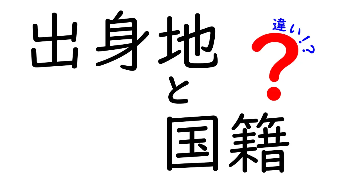 出身地と国籍の違いが一目で分かる完全ガイド—日常の誤解をなくす解説