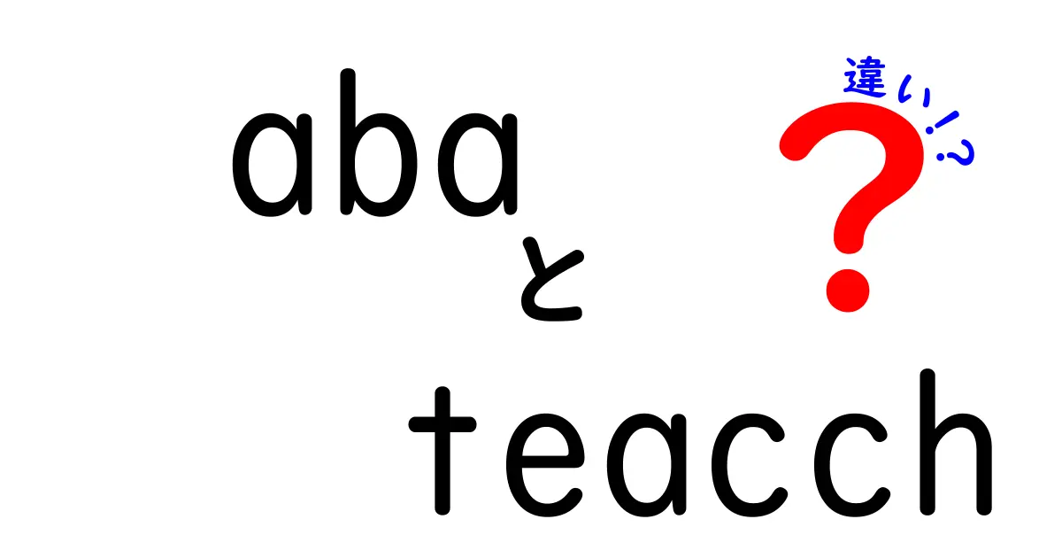 ABAとTEACCHの違いを徹底解説!aba teacch 違いをわかりやすく理解する