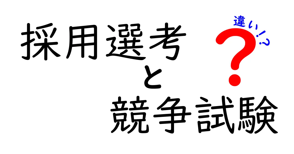 採用選考と競争試験の違いを徹底解説！中学生にもわかる基礎と実例
