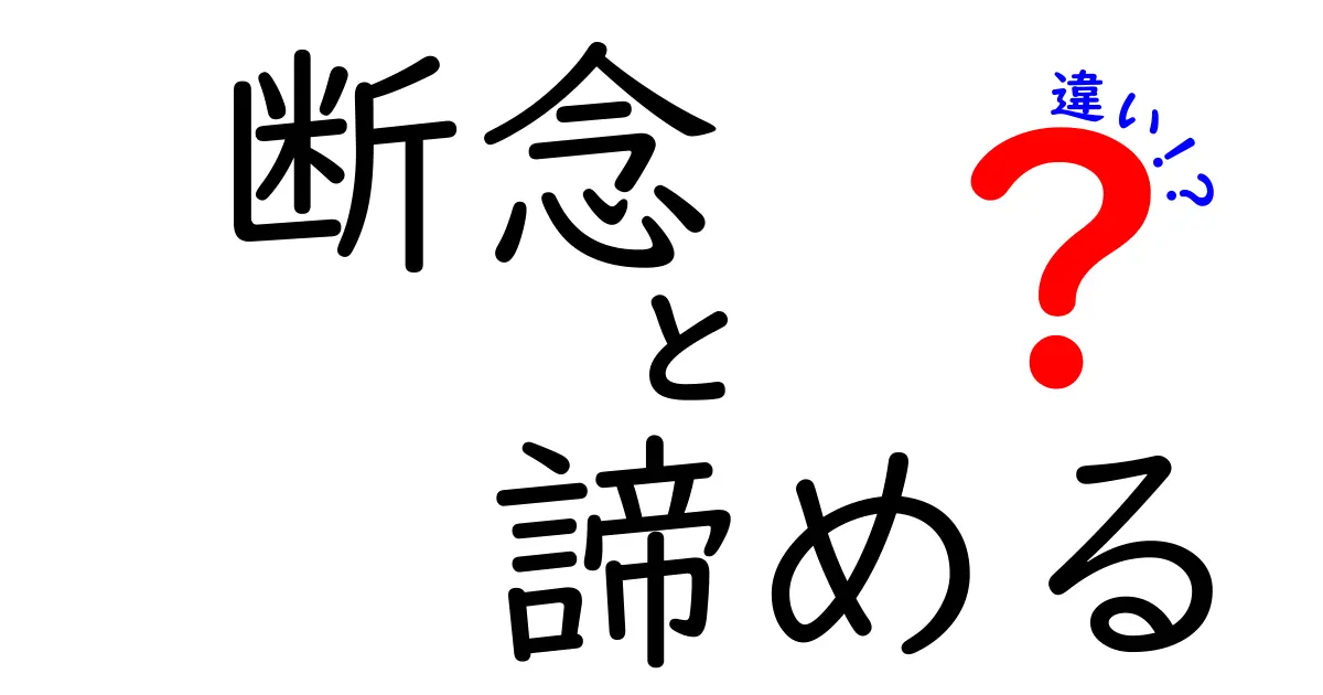 断念と諦めるの違いを徹底解説！意味・使い分け・判断のポイントを中学生にもわかる言葉で