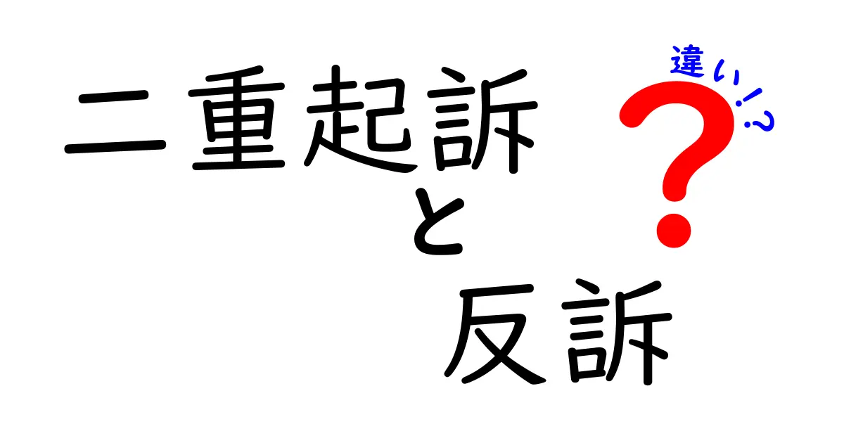 二重起訴と反訴の違いを徹底解説 – 罪を追及する起訴と反撃の境界を中学生にも分かる図解付き