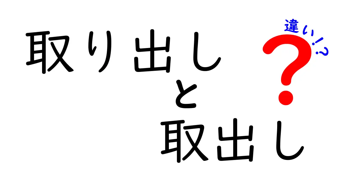 取り出しと取出しの違いを徹底解説!見分け方と使い分けのコツを中学生にもわかりやすく