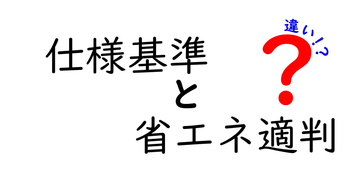 仕様基準　省エネ適判　違いを徹底解説！中学生にも伝わる実例つきガイド