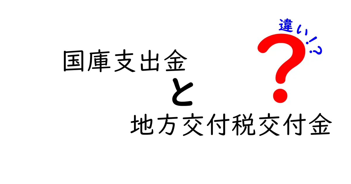 国庫支出金と地方交付税交付金の違いを徹底解説：自治体財政の仕組みをわかりやすく