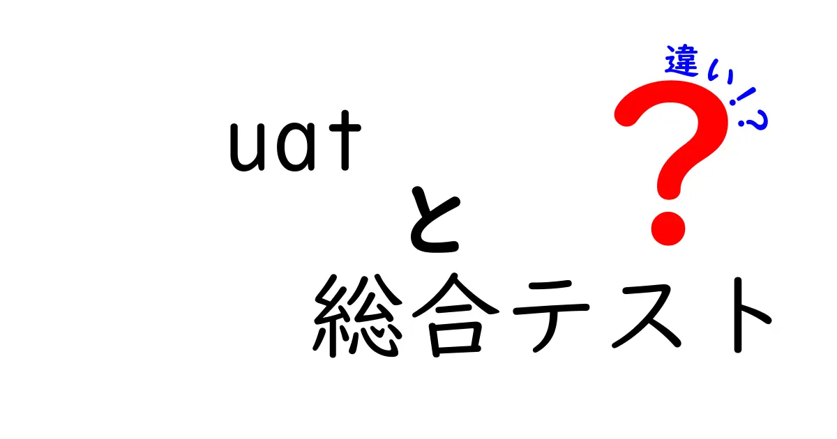 UATと総合テストの違いを徹底解説｜現場で混同しがちなポイントを丸分かりに解説