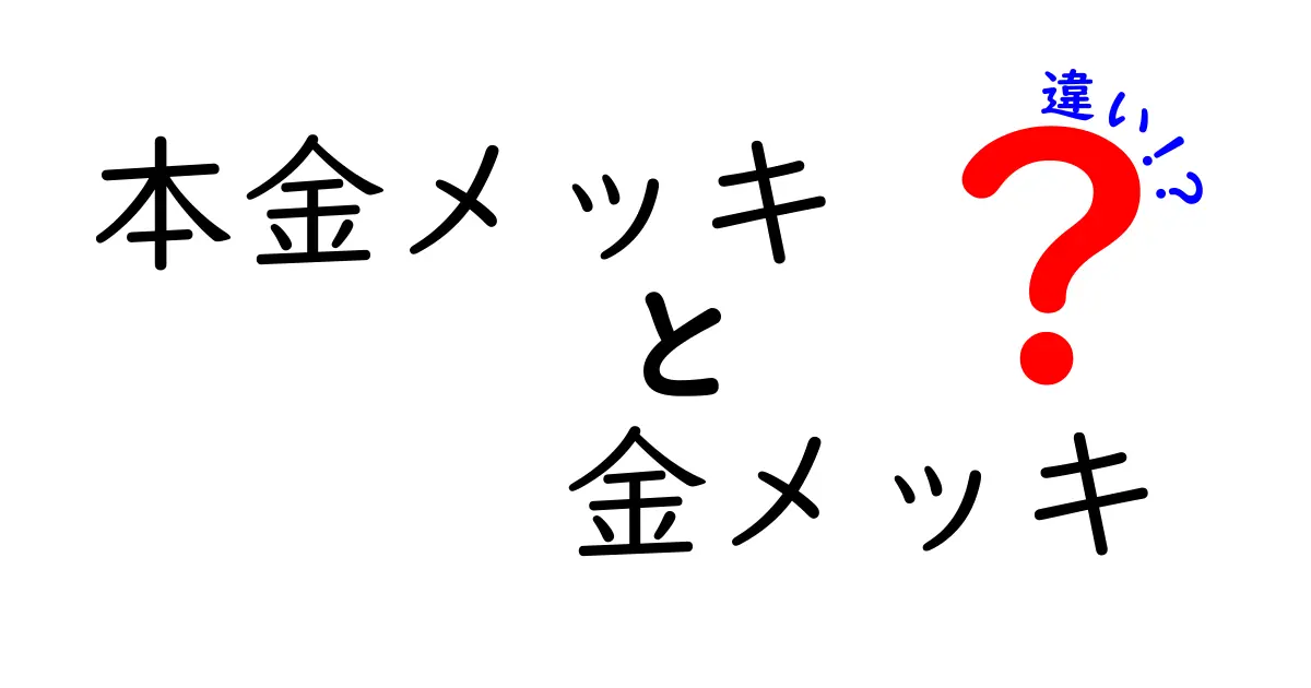 本金メッキと金メッキの違いを徹底解説:どっちを選ぶべきか中学生にも分かる解説