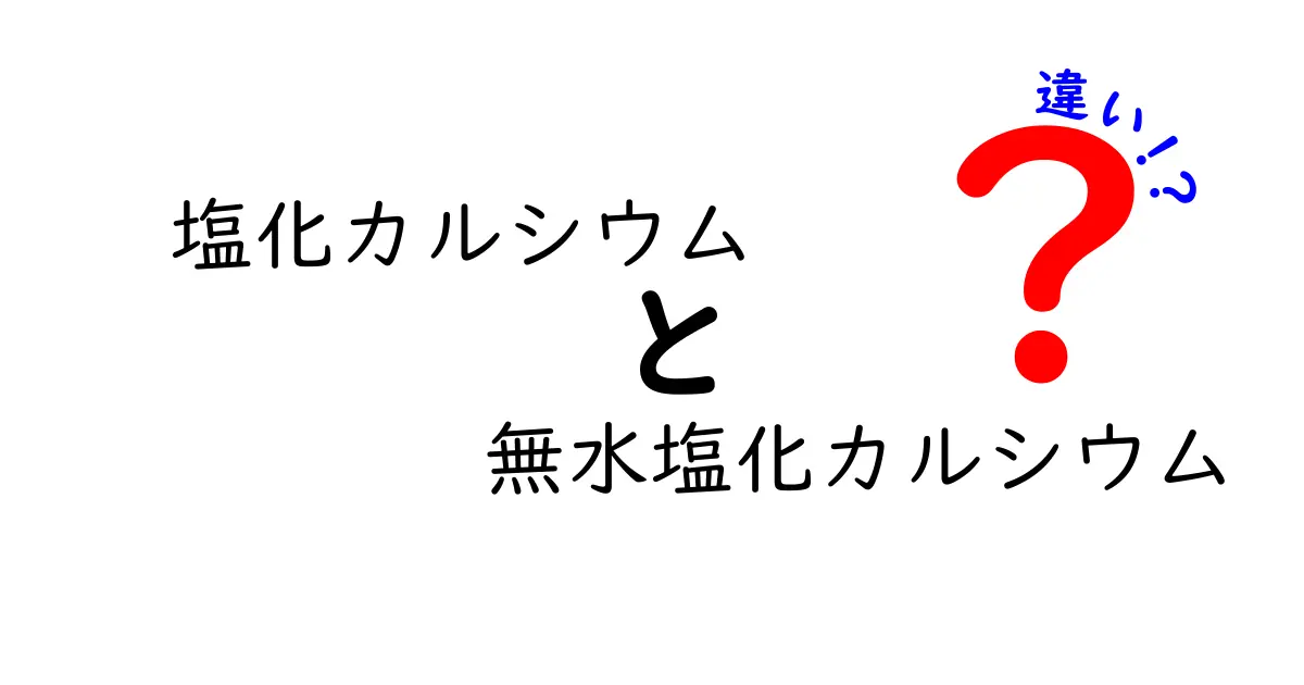 塩化カルシウムと無水塩化カルシウムの違いを徹底解説|用途・性質・選び方を中学生にも分かりやすく