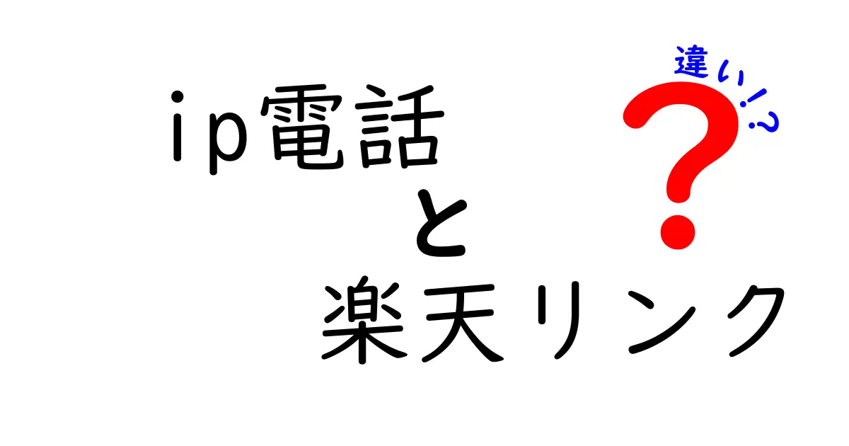 ip電話と楽天リンクの違いを徹底解説!知っておきたい機能・料金・使い分けのポイント
