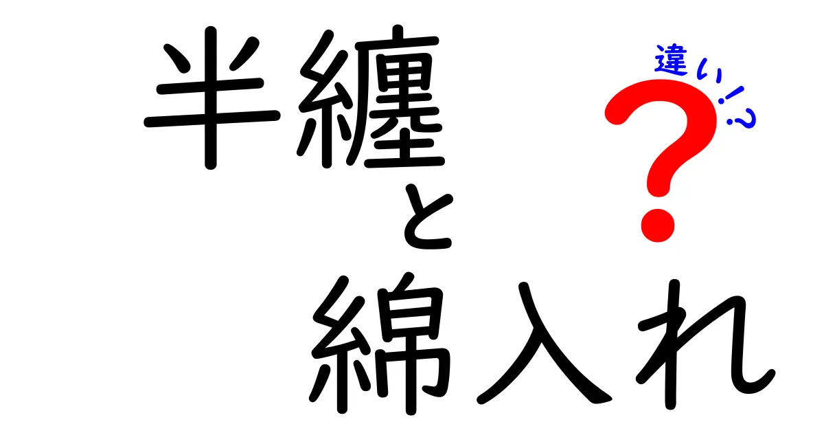 半纏と綿入れの違いを徹底解説！名前の由来から機能・用途・選び方まで詳しく比較