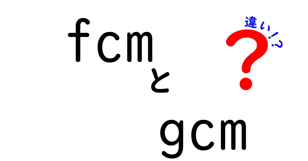 fcm　gcm　違いを徹底解説｜GCMからFCMへの移行をわかりやすくまとめた基本ガイド