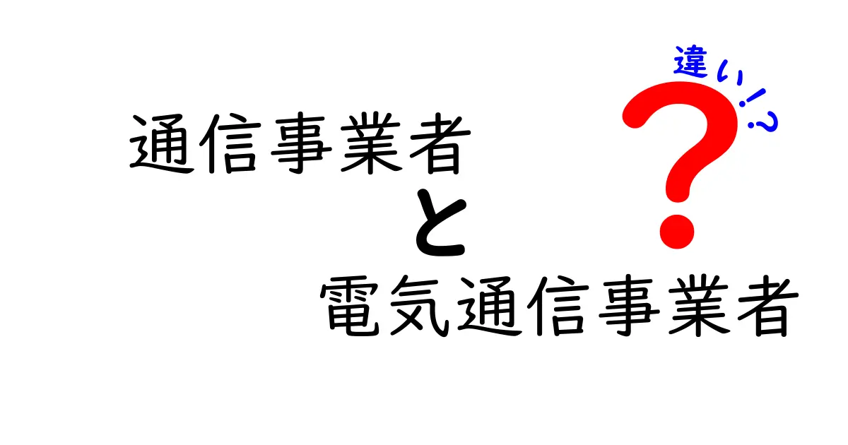 通信事業者と電気通信事業者の違いを徹底解説｜知っておくべき基本用語とポイント