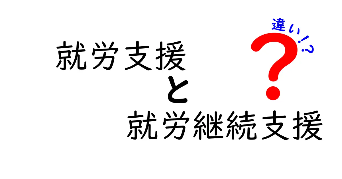 就労支援と就労継続支援の違いを徹底解説:誰に何をどう使うべき?