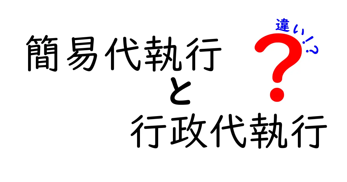簡易代執行と行政代執行の違いを徹底比較！中学生にも分かる実務ガイド