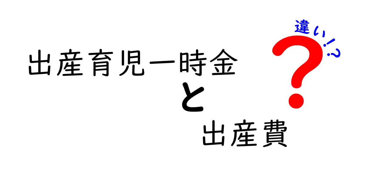 出産育児一時金と出産費の違いを徹底解説!中学生にもわかる言葉でポイント整理