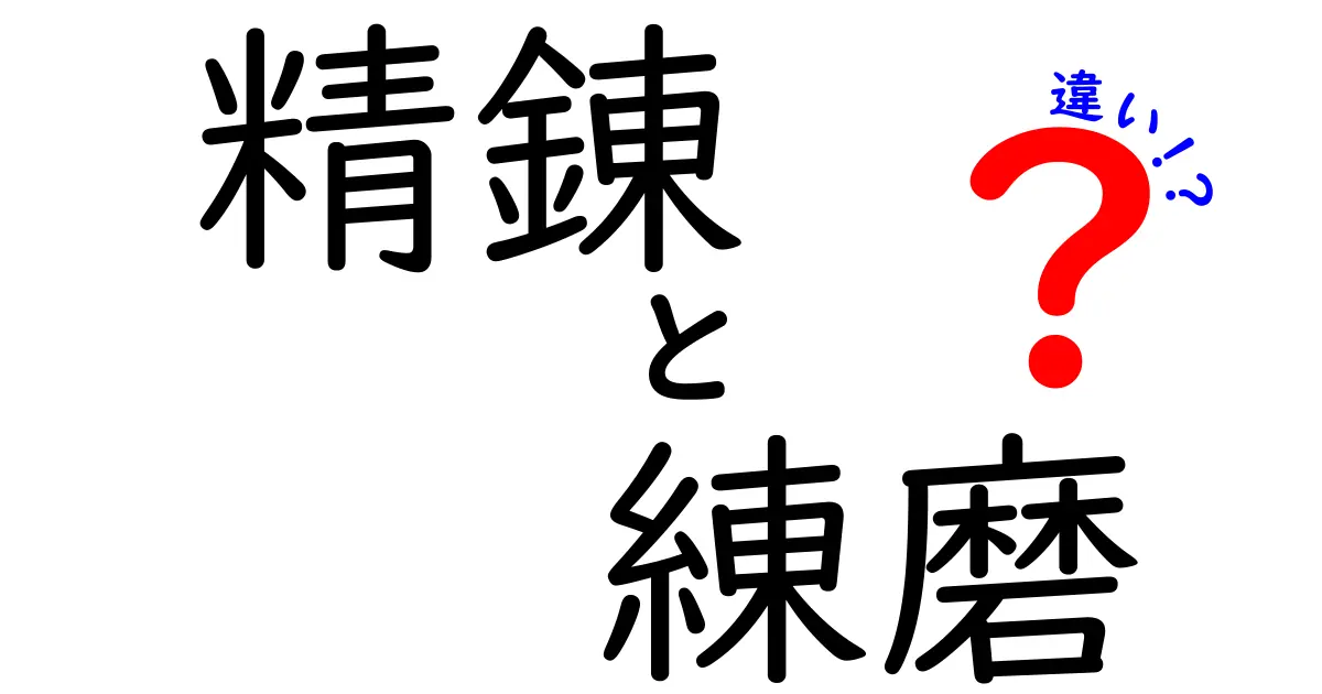精錬と練磨の違いを徹底解説！意味の違い・使い分け・日常の例まで