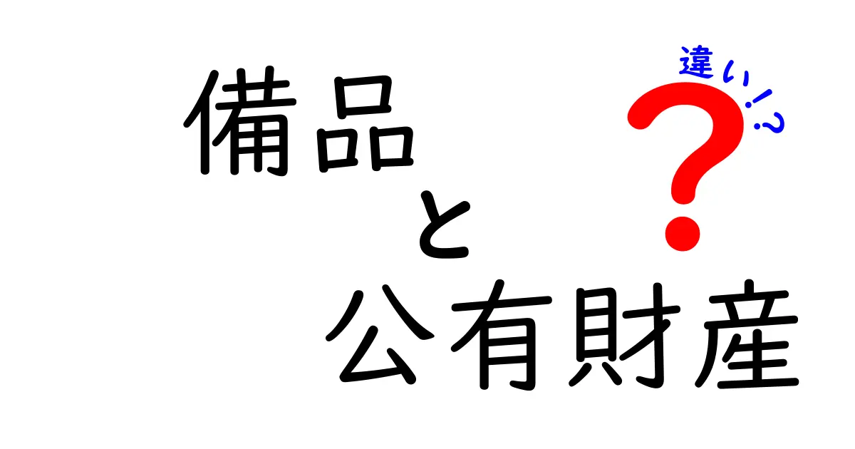 備品と公有財産の違いをわかりやすく解説｜学校や自治体での実務に直結するポイント
