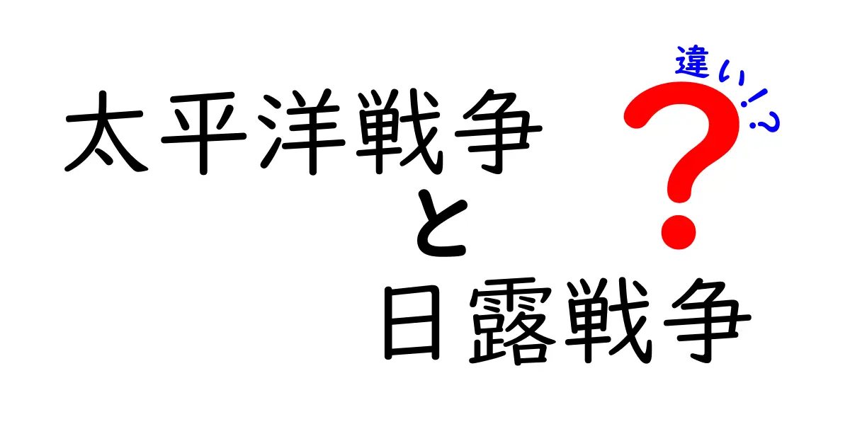 太平洋戦争と日露戦争の違いを徹底解説!中学生にもわかる比較ガイド