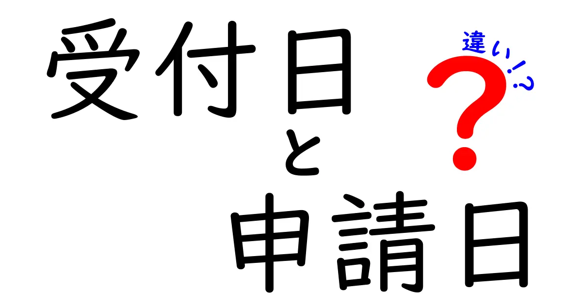 受付日と申請日の違いを完全解説!実務で役立つ基礎知識を中学生にもわかる言葉で